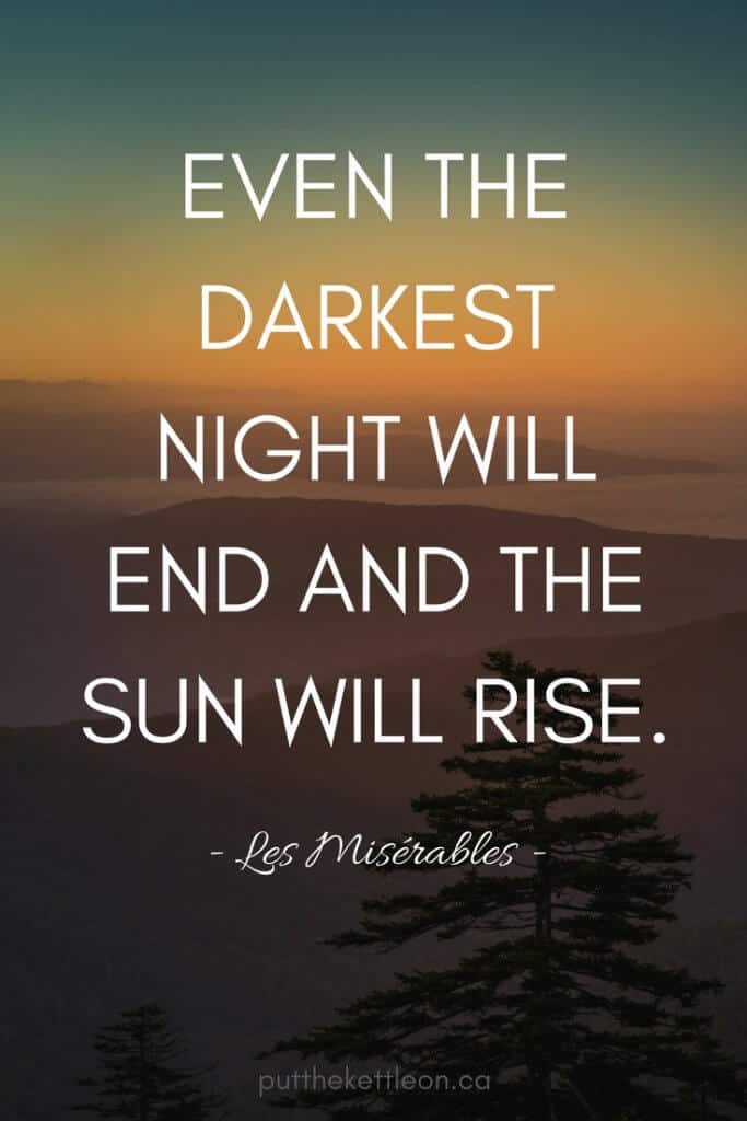 Even the darkest night will end and the sun will rise - Les Miserables.