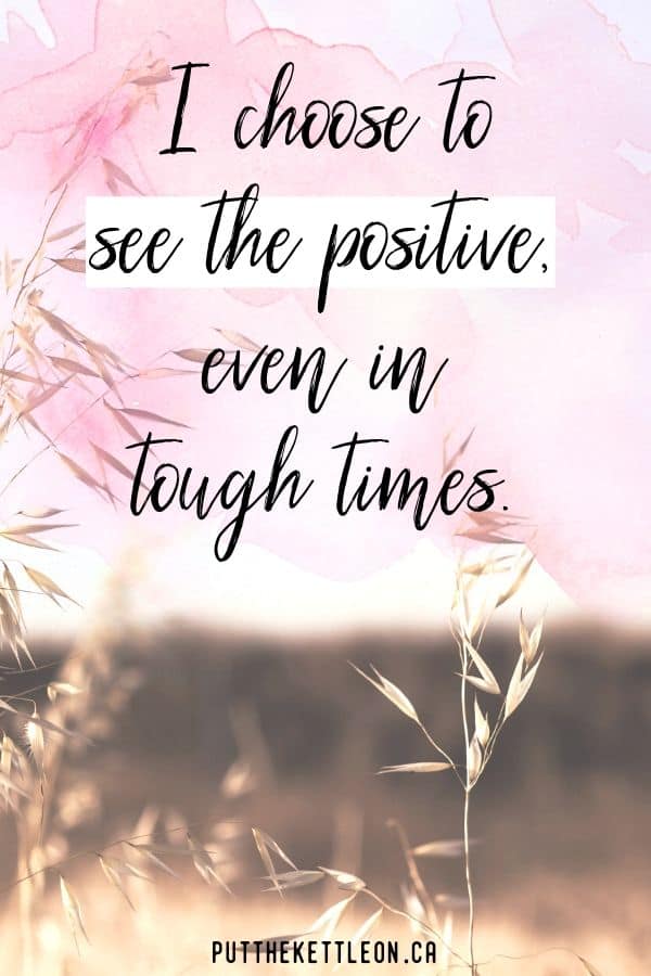 I choose to see the positive, even in tough times - List of Positive Self Love Affirmations