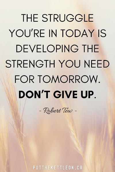 The struggle you're in today is developing the strength you need for tomorrow. Don't give up.