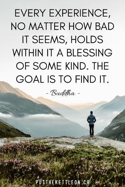 Every experience no matter how bad it seems to hold a blessing of some kind. The goal is to find it - Buddha