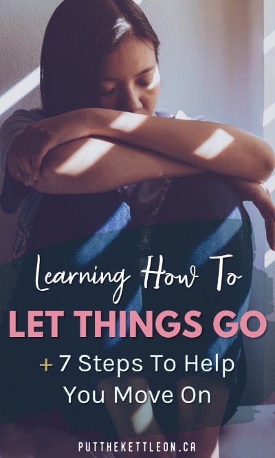 How To Let Things Go: 7 Steps To Move On - Put The Kettle On