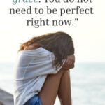 Give yourself grace. You do not need to be perfect right now.