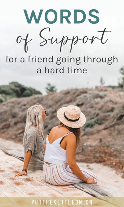 Encouraging Words for a Friend Going Through a Tough Time - Put The Kettle  On