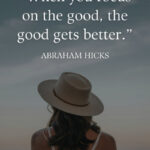 “When you focus on the good, the good gets better.” - Abraham Hicks