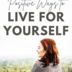 17 positive ways to live for yourself