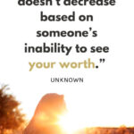 “Your value doesn’t decrease based on someone’s inability to see your worth.”
