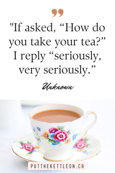 "If asked, “How do you take your tea?” I reply “seriously, very seriously.”