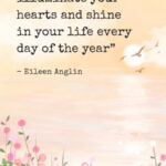 “May the light illuminate your hearts and shine in your life every day of the year. May everlasting peace be yours and upon our Earth.” - Eileen Anglin