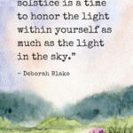 "The summer solstice is a time to honor the light within yourself as much as the light in the sky." - Deborah Blake