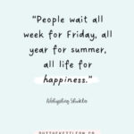 “People wait all week for Friday, all year for summer, all life for happiness.” – Abhysheq Shukla